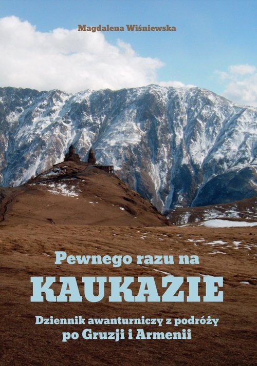 Pewnego razu na Kaukazie. Dziennik awanturniczy z podróży po Gruzji i Armenii.