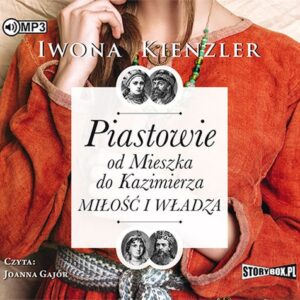 Piastowie od Mieszka do Kazimierza Miłość i władza (Audiobook)