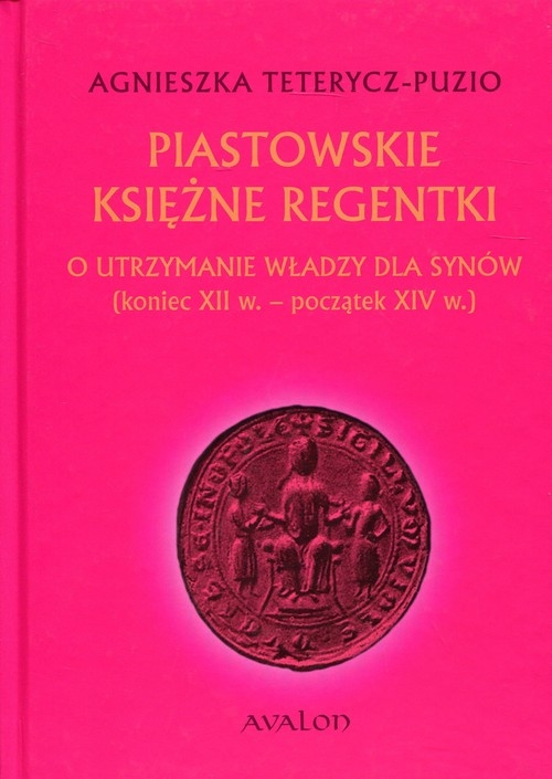 Piastowskie księżne regentki. O utrzymanie władzy dla synów (koniec XII w. - początek XIV w.)