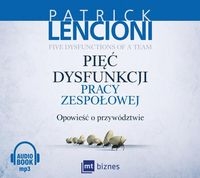 Pięć dysfunkcji pracy zespołowej. Opowieść o przywództwie
