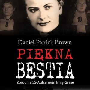 Piękna bestia. Zbrodnie SS-Aufseherin Irmy Grese