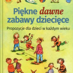 Piękne dawne zabawy dziecięce. propozycje dla dzieci w każdym wieku