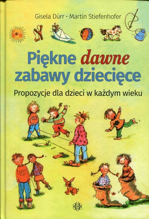 Piękne dawne zabawy dziecięce. propozycje dla dzieci w każdym wieku