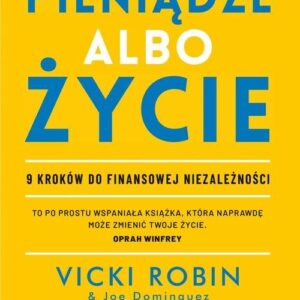 Pieniądze albo życie. 9 kroków do finansowej niezależności