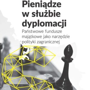 Pieniądze w służbie dyplomacji. Państwowe fundusze majątkowe jako narzędzie polityki zagranicznej