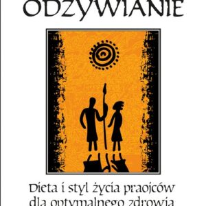 Pierwotne odżywianie Dieta i styl życia praojców dla optymalnego zdrowia