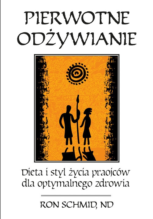 Pierwotne odżywianie Dieta i styl życia praojców dla optymalnego zdrowia