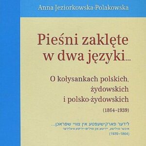 Pieśni zaklęte w dwa języki.... O kołysankach polskich, żydowskich i polsko-żydowskich (1864-1939)