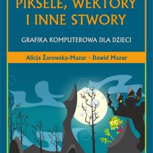 Piksele, wektory i inne stwory. Grafika komputerowa dla dzieci