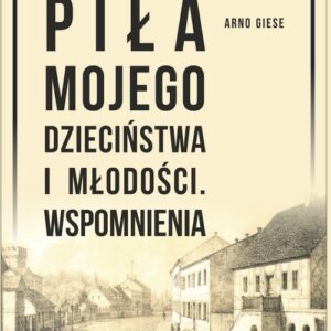 Piła mojego dzieciństwa i młodości. Wspomnienia