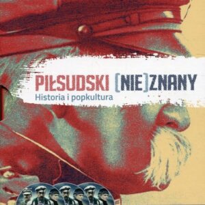 Piłsudski (nie)znany. Historia i popkultura