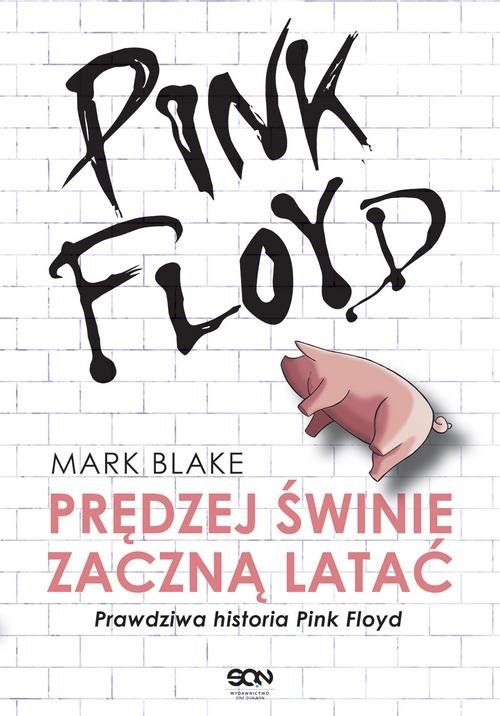 Pink Floyd Prędziej świnie zaczną latać. Prawdziwa historia Pink Floyd