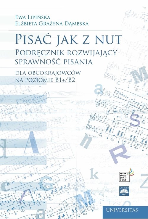 Pisać jak z nut. Podręcznik rozwijający sprawność pisania. Dla obcokrajowców na poziomie B1+/B2
