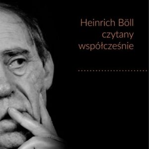 Pisząc zmieniam świat. Heinrich Böll czytany współcześnie