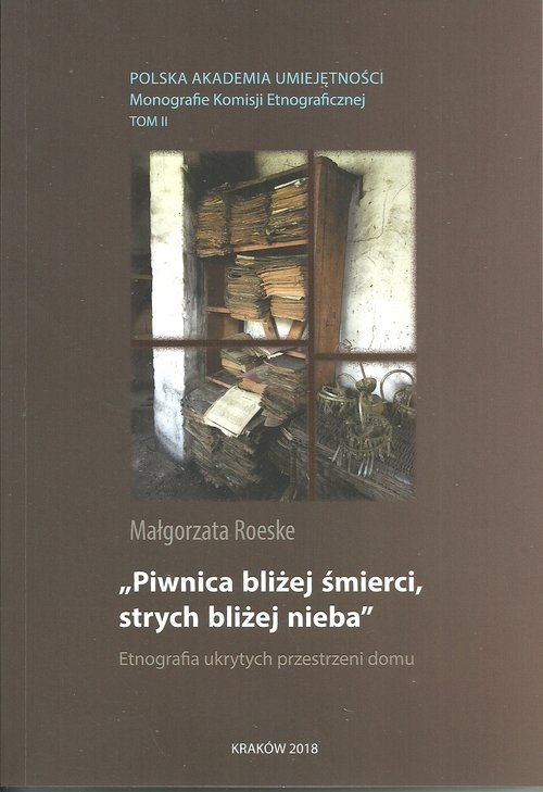 Piwnica bliżej śmierci strych bliżej nieba. Etnografia ukrytych przestrzeni domu