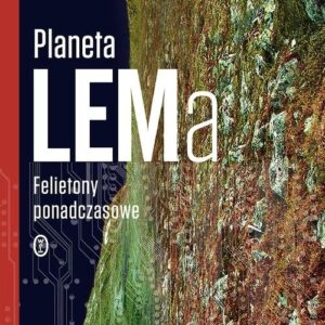 Planeta LEMa. Felietony ponadczasowe