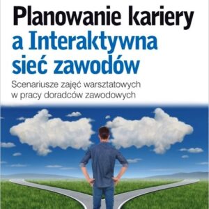 Planowanie kariery a Interaktywna sieć zawodów. Scenariusze zajęć warsztatowych w pracy doradców zawodowych