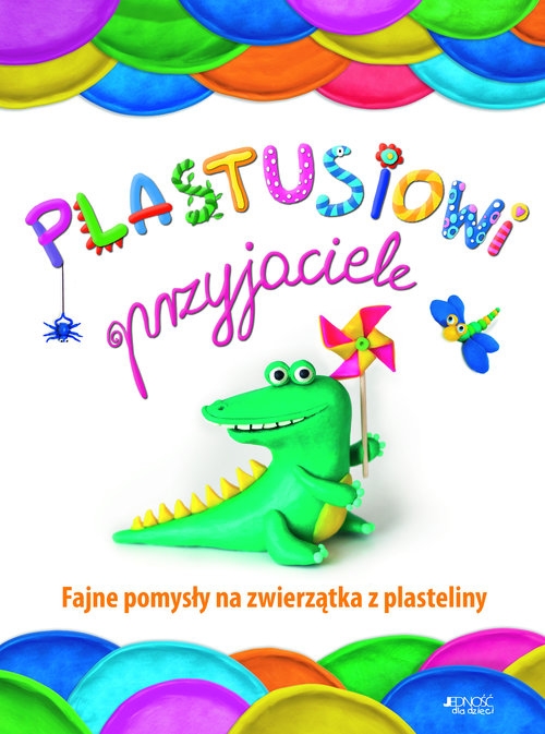 Plastusiowi przyjaciele Fajne pomysły na zwierzątka z plasteliny
