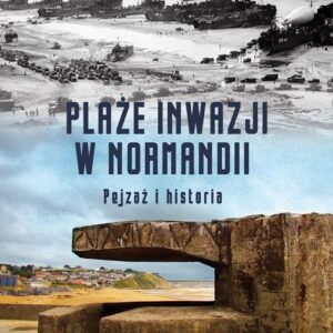 Plaże inwazji w Normandii Pejzaż i historia