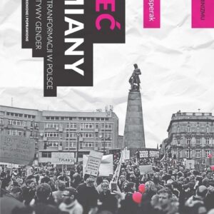 Płeć zmiany. Zjawisko transformacji w Polsce z perspektywy gender. Wydanie drugie zmienione i poprawione