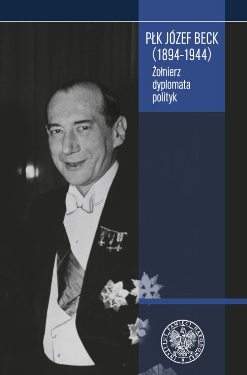Płk Józef Beck (1894-1944). Żołnierz, dyplomata, polityk