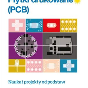 Płytki drukowane (PCB). Nauka i projekty od podstaw