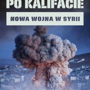 Po kalifacie. Nowa wojna w Syrii