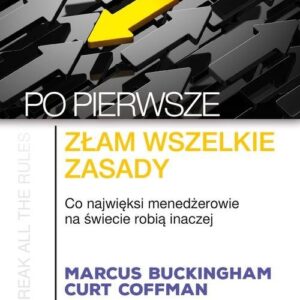 Po pierwsze złam wszelkie zasady. Co najwięksi menadżerowie na świecie robią inaczej