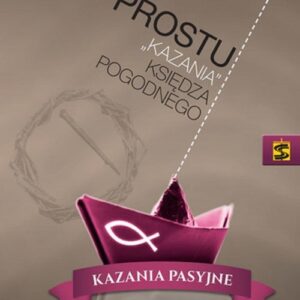 Po prostu ?kazania? księdza Pogodnego. Kazania pasyjne