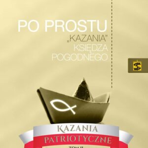 Po prostu ?kazania? Księdza Pogodnego. Kazania patriotyczne.. Tom II. Od drugiej wojny światowej do współczesności