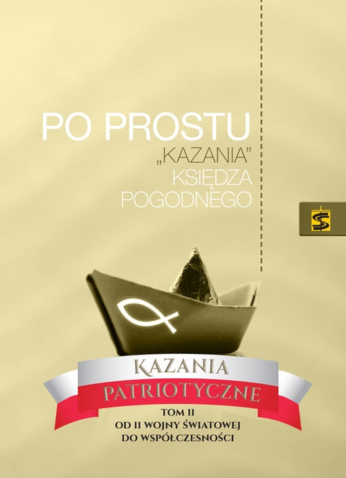 Po prostu ?kazania? Księdza Pogodnego. Kazania patriotyczne.. Tom II. Od drugiej wojny światowej do współczesności