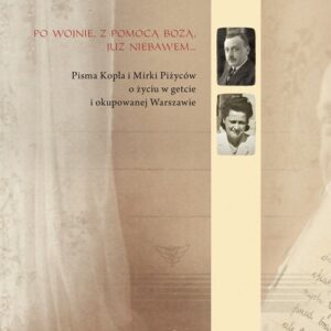Po wojnie z pomocą Bożą już niebawem .... Pisma Kopla i Mirki Piżyców o życiu w getcie i okupowanej Warszawie