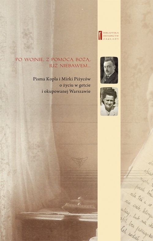 Po wojnie z pomocą Bożą już niebawem .... Pisma Kopla i Mirki Piżyców o życiu w getcie i okupowanej Warszawie
