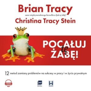 Pocałuj tę żabę (Audiobook). 12 metod zamiany problemów w sukcesy - w pracy i w życiu prywatnym