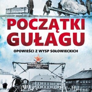 Początki Gułagu. Opowieści z Wysp Sołowieckich