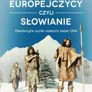 Początki ludów Europejczycy czyli Słowianie. Rewolucyjne wyniki ostatnich badań DNA