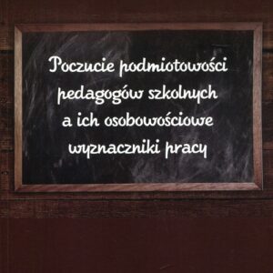 Poczucie podmiotowości pedagogów szkolnych a ich osobowościowe wyznaczniki pracy