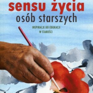 Poczucie sensu życia osób starszych. Inspiracje do edukacji w starości