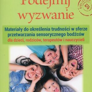 Podejmij wyzwanie. Materiały do określenia trudności w sferze przetwarzania sensorycznego bodźców dla dzieci, rodziców,