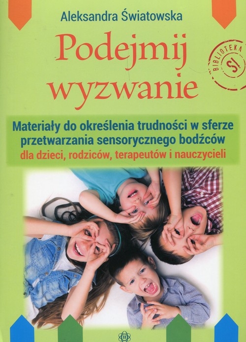 Podejmij wyzwanie. Materiały do określenia trudności w sferze przetwarzania sensorycznego bodźców dla dzieci, rodziców,