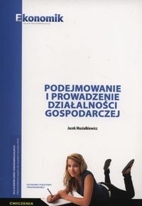 Podejmowanie i prowadzenie działalnści gospodarczej Ćwiczenia. Szkoły ponadgimnazjalne