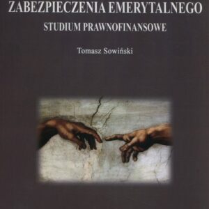 Podmiotowa koncepcja zabezpieczenia emerytalnego. Studium prawnofinansowe