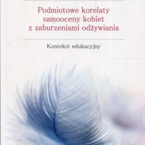 Podmiotowe korelaty samooceny kobiet z zaburzeniami odżywiania. Kontekst edukacyjny