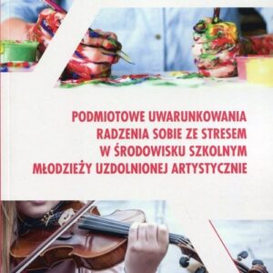 Podmiotowe uwarunkowania radzenia sobie ze stresem w środowisku szkolnym młodzieży uzdolnionej artystycznie