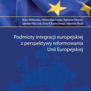 Podmioty integracji europejskiej z perspektywy reformowania Unii Europejskiej