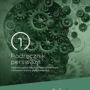 Podręcznik perswazji Najskuteczniejsze metody przekonywania innych i świadomej ochrony przed manipu