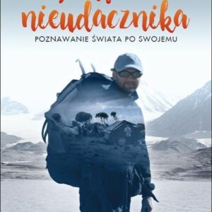 Podróże nieudacznika. Poznawanie świata po swojemu