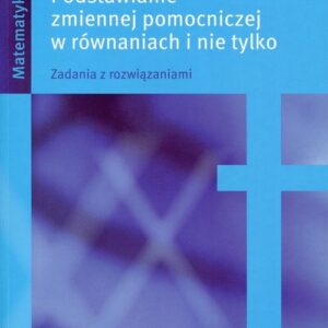 Podstawianie zmiennej pomocniczej w równaniach i nie tylko. Zadania z rozwiązaniami.