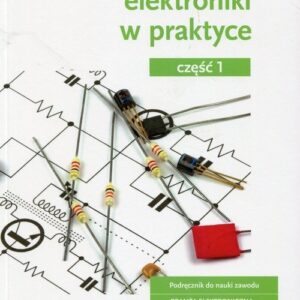 Podstawy elektroniki w praktyce Podręcznik do nauki zawodu Branża elektroniczna informatyczna i elektryczna Część 1. Szkoła ponadgimnazjalna