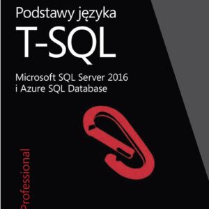 Podstawy języka T-SQL Microsoft SQL Server 2016 i Azure SQL Database